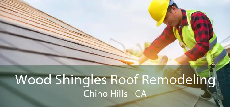 Wood Shingles Roof Remodeling Chino Hills - CA