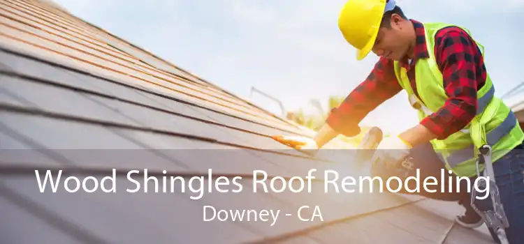 Wood Shingles Roof Remodeling Downey - CA