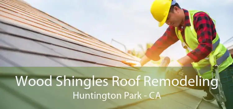 Wood Shingles Roof Remodeling Huntington Park - CA