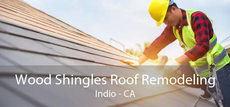 Wood Shingles Roof Remodeling Indio - CA