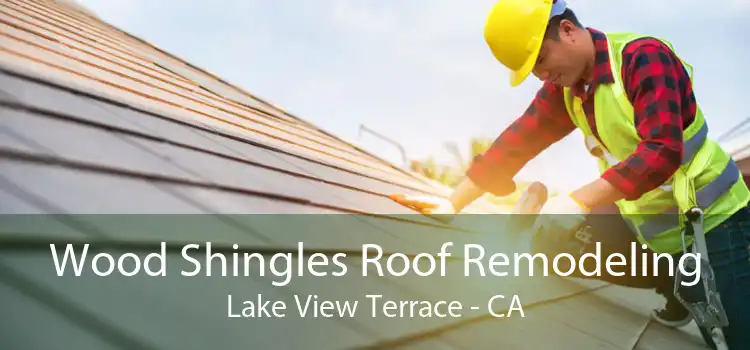 Wood Shingles Roof Remodeling Lake View Terrace - CA