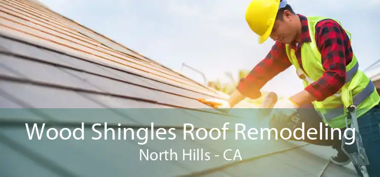 Wood Shingles Roof Remodeling North Hills - CA