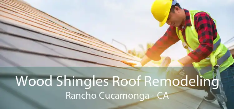 Wood Shingles Roof Remodeling Rancho Cucamonga - CA