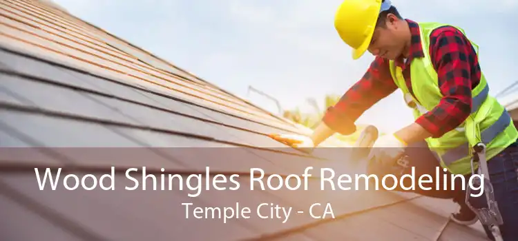 Wood Shingles Roof Remodeling Temple City - CA