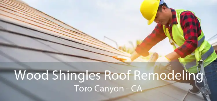 Wood Shingles Roof Remodeling Toro Canyon - CA