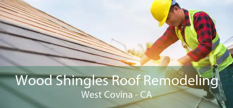 Wood Shingles Roof Remodeling West Covina - CA