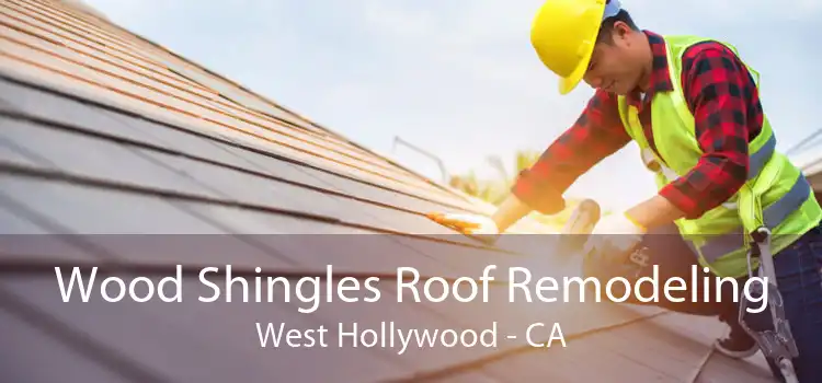 Wood Shingles Roof Remodeling West Hollywood - CA