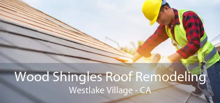 Wood Shingles Roof Remodeling Westlake Village - CA